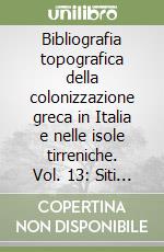 Bibliografia topografica della colonizzazione greca in Italia e nelle isole tirreniche. Vol. 13: Siti : Orvieto-Pisa libro