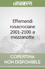 Effemeridi rosacrociane 2001-2100 a mezzanotte libro