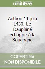 Anthon 11 juin 1430. Le Dauphiné échappe à la Bougogne