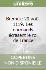 Brémule 20 août 1119. Les normands écrasent le roi de France