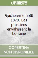 Spicheren 6 août 1870. Les prussiens envahissent la Lorraine libro