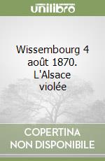 Wissembourg 4 août 1870. L'Alsace violée libro