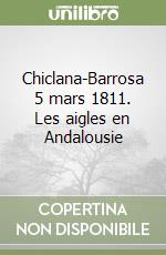 Chiclana-Barrosa 5 mars 1811. Les aigles en Andalousie libro