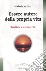 Essere autore della propria vita. Scegliere la propria vita libro