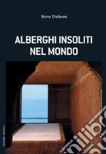 Alberghi insoliti nel mondo libro