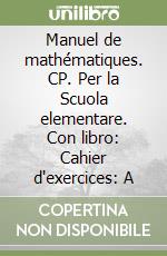 Manuel de mathématiques. CP. Per la Scuola elementare. Con libro: Cahier d'exercices: A libro