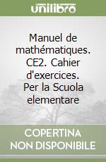 Manuel de mathématiques. CE2. Cahier d'exercices. Per la Scuola elementare libro