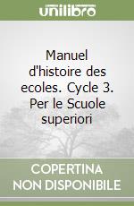 Manuel d'histoire des ecoles. Cycle 3. Per le Scuole superiori libro