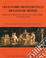 Les savoirs professionnels des gens de métier. Etudes sur le monde du travail dans les sociétés urbaines de l'empire romain. Ediz. francese e italiana libro