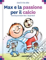 Max e la passione per il calcio. Ediz. a colori libro