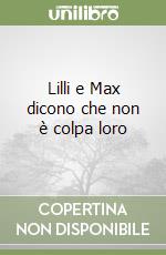 Lilli e Max dicono che non è colpa loro libro