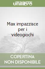 Max impazzisce per i videogiochi
