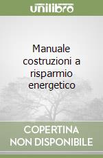 Manuale costruzioni a risparmio energetico