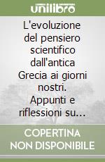 L'evoluzione del pensiero scientifico dall'antica Grecia ai giorni nostri. Appunti e riflessioni su eventi e protagonisti libro