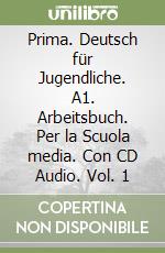 Prima. Deutsch für Jugendliche. A1. Arbeitsbuch. Per la Scuola media. Con CD Audio. Vol. 1 libro