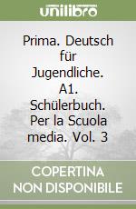 Prima. Deutsch für Jugendliche. A1. Schülerbuch. Per la Scuola media. Vol. 3 libro