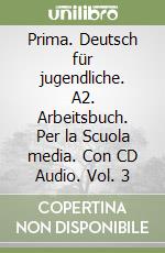 Prima. Deutsch für jugendliche. A2. Arbeitsbuch. Per la Scuola media. Con CD Audio. Vol. 3 libro