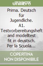 Prima. Deutsch für Jugendliche. A1. Testvorbereitungsheft and modelltest fit in deustsch. Per la Scuola media. Vol. 1 libro