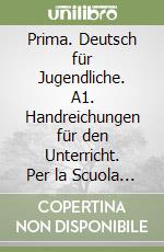 Prima. Deutsch für Jugendliche. A1. Handreichungen für den Unterricht. Per la Scuola media. Vol. 2 libro