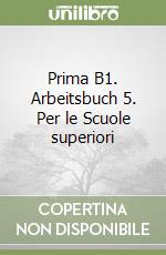 Prima B1. Arbeitsbuch 5. Per le Scuole superiori libro