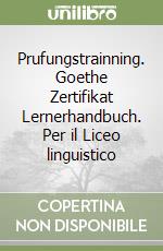 Prufungstrainning. Goethe Zertifikat Lernerhandbuch. Per il Liceo linguistico libro