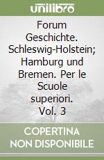 Forum Geschichte. Schleswig-Holstein; Hamburg und Bremen. Per le Scuole superiori. Vol. 3 libro