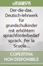 Der-die-das. Deutsch-lehrwerk für grundschulkinder mit erhöhtem sprachförderbedarf sprach. Per la Scuola elementare libro