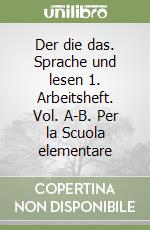 Der die das. Sprache und lesen 1. Arbeitsheft. Vol. A-B. Per la Scuola elementare libro