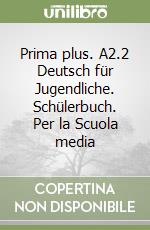 Prima plus. A2.2 Deutsch für Jugendliche. Schülerbuch. Per la Scuola media libro