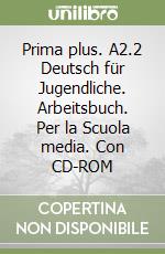 Prima plus. A2.2 Deutsch für Jugendliche. Arbeitsbuch. Per la Scuola media. Con CD-ROM libro