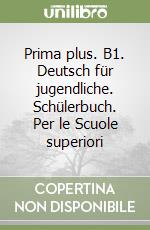 Prima plus. B1. Deutsch für jugendliche. Schülerbuch. Per le Scuole superiori libro