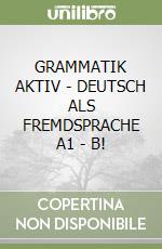 GRAMMATIK AKTIV - DEUTSCH ALS FREMDSPRACHE A1 - B! libro