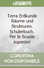 Terra Erdkunde Räume und Strukturen. Schülerbuch. Per le Scuole superiori libro