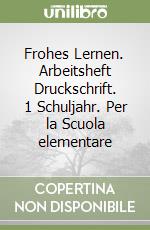 Frohes Lernen. Arbeitsheft Druckschrift. 1 Schuljahr. Per la Scuola elementare libro