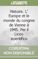 Histoire. L' Europe et le monde du congres de Vienne à 1945. Per il Liceo scientifico libro