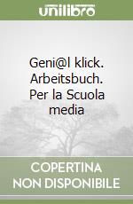 Geni@l klick. Arbeitsbuch. Per la Scuola media libro