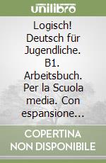 Logisch! Deutsch für Jugendliche. B1. Arbeitsbuch. Per la Scuola media. Con espansione online libro