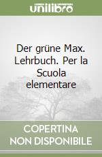 Der grüne Max. Lehrbuch. Per la Scuola elementare libro