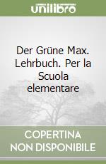 Der Grüne Max. Lehrbuch. Per la Scuola elementare libro