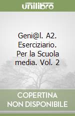 Geni@l. A2. Eserciziario. Per la Scuola media. Vol. 2 libro