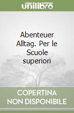 Abenteuer Alltag. Per le Scuole superiori