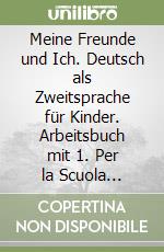 Meine Freunde und Ich. Deutsch als Zweitsprache für Kinder. Arbeitsbuch mit 1. Per la Scuola elementare libro