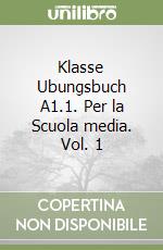 Klasse Ubungsbuch A1.1. Per la Scuola media. Vol. 1 libro