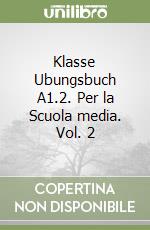 Klasse Ubungsbuch A1.2. Per la Scuola media. Vol. 2 libro