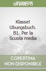 Klasse! Ubungsbuch. B1. Per la Scuola media libro