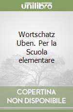 Wortschatz Uben. Per la Scuola elementare libro