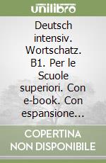 Deutsch intensiv. Wortschatz. B1. Per le Scuole superiori. Con e-book. Con espansione online