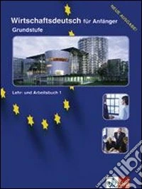 Wirtschaftsdeutsch fur anfanger. Lehrbuch-Arbeitsbuch. Per gli Ist. tecnici e professionali. Vol. 1 libro