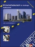 Wirtschaftsdeutsch für Anfänger. Lehr und Arbeitsbuch; neue Rechtschreibung. Per gli Ist. Tecnici e professionali. Vol. 2