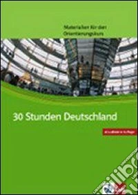 Dreißig Stunden Deutschland. Materialien für den Orientierungskurs Deutsch als Fremdsprache. Per le Scuole superiori libro